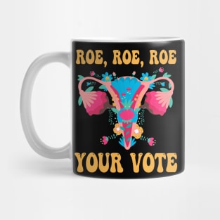 Roe roe roe your vote - Floral Feminist Flowers, Women Right Mug